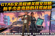 GTA6全流程通关图文攻略：新手少走弯路的开荒秘籍